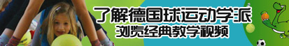 小穴被大鸡巴操视频了解德国球运动学派，浏览经典教学视频。